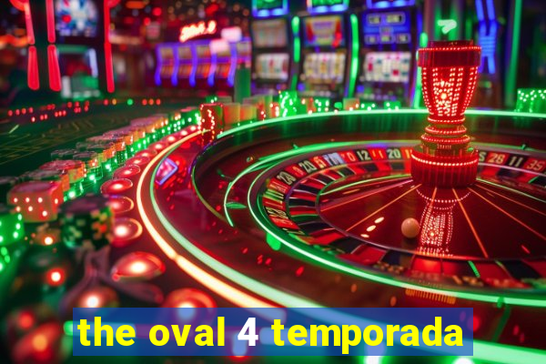 the oval 4 temporada